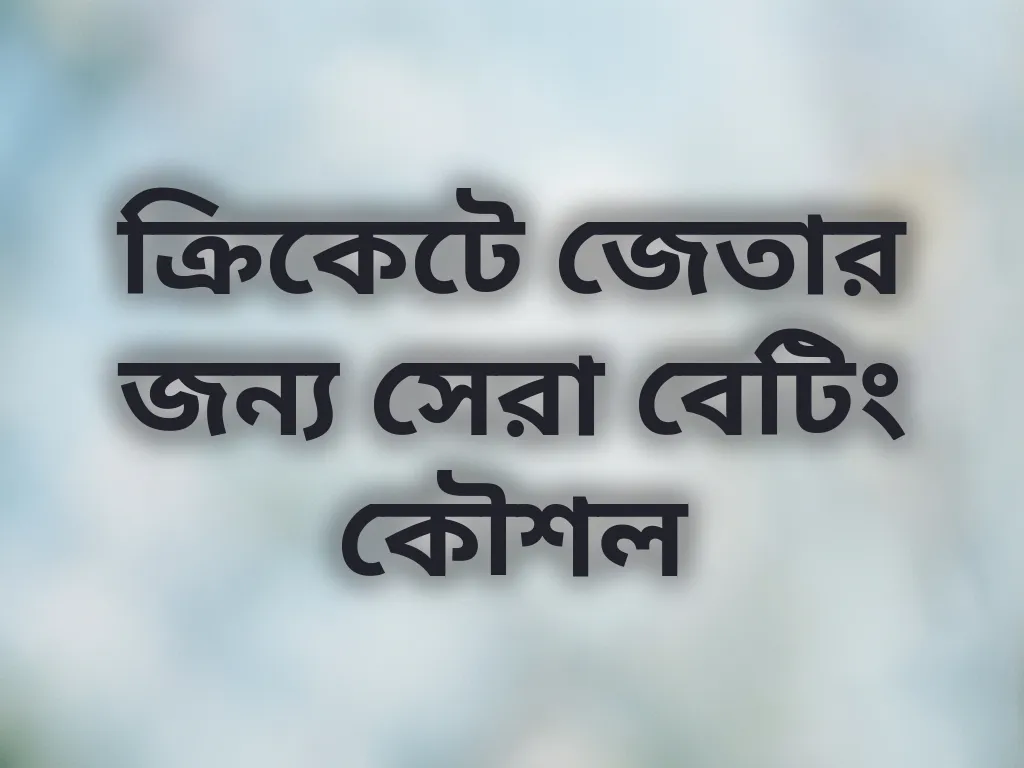 ক্রিকেটে জেতার জন্য সেরা বেটিং কৌশল